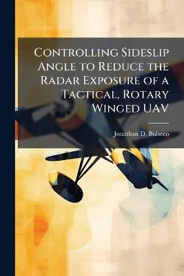 Controlling Sideslip Angle to Reduce the Radar Exposure of a Tactical, Rotary Winged UAV - Jonathan D Bulseco - cover