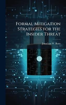 Formal Mitigation Strategies for the Insider Threat - Jonathan W Butts - cover