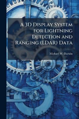 A 3D Display System for Lightning Detection and Ranging (LDAR) Data - Michael W Darwin - cover