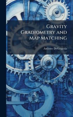 Gravity Gradiometry and Map Matching - Anthony Degregoria - cover