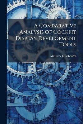 A Comparative Analysis of Cockpit Display Development Tools - Matthew J Gebhardt - cover