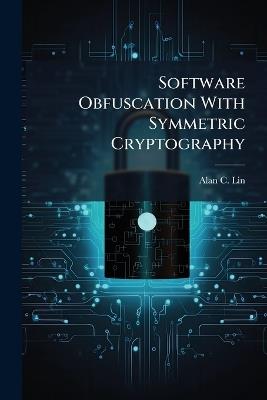 Software Obfuscation With Symmetric Cryptography - Alan C Lin - cover