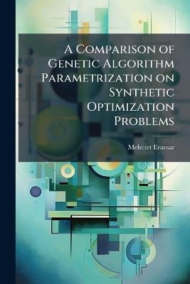 A Comparison of Genetic Algorithm Parametrization on Synthetic Optimization Problems - Mehmet Eravsar - cover