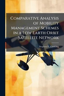 Comparative Analysis of Mobility Management Schemes in a Low Earth Orbit Satellite Network - Stephen R Conkling - cover