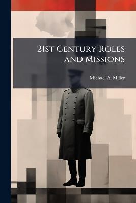 21st Century Roles and Missions - Michael A Miller - cover