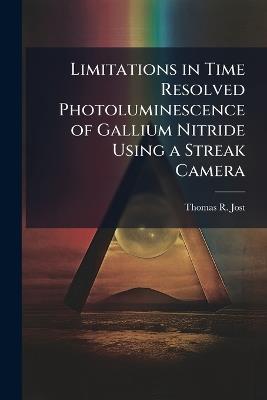 Limitations in Time Resolved Photoluminescence of Gallium Nitride Using a Streak Camera - Thomas R Jost - cover