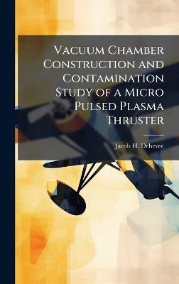 Vacuum Chamber Construction and Contamination Study of a Micro Pulsed Plasma Thruster - Jacob H Debevec - cover