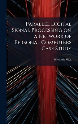 Parallel Digital Signal Processing on a Network of Personal Computers Case Study - Fernando Silva - cover