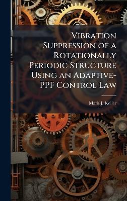 Vibration Suppression of a Rotationally Periodic Structure Using an Adaptive-PPF Control Law - Mark J Keller - cover