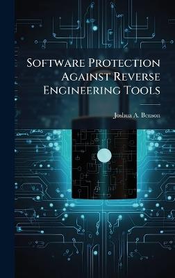 Software Protection Against Reverse Engineering Tools - Joshua A Benson - cover