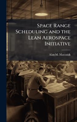 Space Range Scheduling and the Lean Aerospace Initiative - Alan M Matuszak - cover