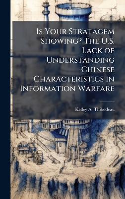 Is Your Stratagem Showing? The U.S. Lack of Understanding Chinese Characteristics in Information Warfare - Kelley A Thibodeau - cover