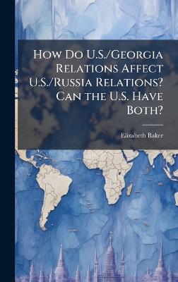 How Do U.S./Georgia Relations Affect U.S./Russia Relations? Can the U.S. Have Both? - Elizabeth Baker - cover