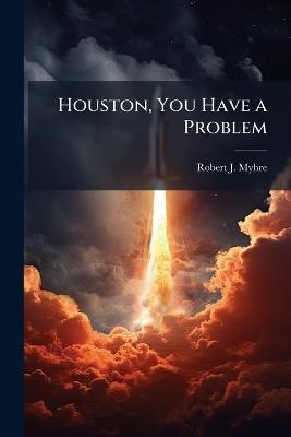 Houston, You Have a Problem - Robert J Myhre - cover