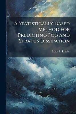 A Statistically-Based Method for Predicting Fog and Stratus Dissipation - Louis L Lussier - cover