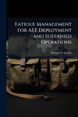 Fatigue Management for AEF Deployment and Sustained Operations - Michael A LeClair - cover