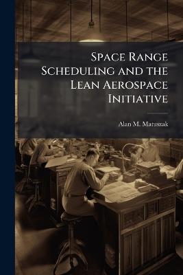 Space Range Scheduling and the Lean Aerospace Initiative - Alan M Matuszak - cover