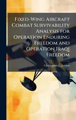 Fixed-Wing Aircraft Combat Survivability Analysis for Operation Enduring Freedom and Operation Iraqi Freedom - Christopher L Jerome - cover