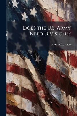 Does the U.S. Army Need Divisions? - Lester A Layman - cover