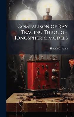 Comparison of Ray Tracing Through Ionospheric Models - Shayne C Aune - cover