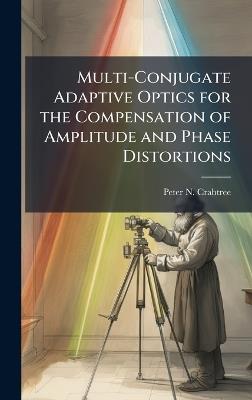 Multi-Conjugate Adaptive Optics for the Compensation of Amplitude and Phase Distortions - Peter N Crabtree - cover