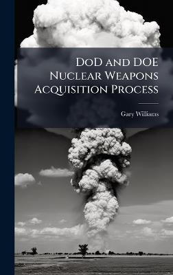 DoD and DOE Nuclear Weapons Acquisition Process - Gary Williams - cover