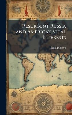 Resurgent Russia and America's Vital Interests - Brian Johnson - cover