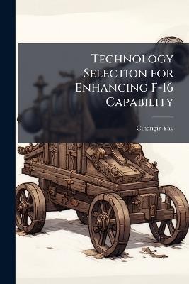 Technology Selection for Enhancing F-16 Capability - Cihangir Yay - cover