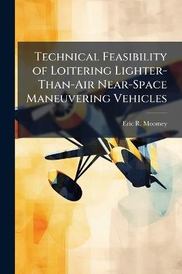 Technical Feasibility of Loitering Lighter-Than-Air Near-Space Maneuvering Vehicles - Eric R Moomey - cover