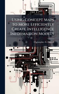 Using Concept Maps to More Efficiently Create Intelligence Information Models - Christopher E Coryell - cover