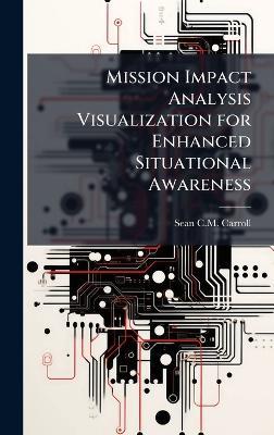 Mission Impact Analysis Visualization for Enhanced Situational Awareness - Sean C M Carroll - cover