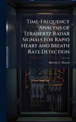 Time-Frequency Analysis of Terahertz Radar Signals for Rapid Heart and Breath Rate Detection - Melody L Massar - cover