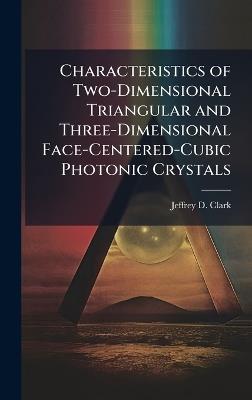 Characteristics of Two-Dimensional Triangular and Three-Dimensional Face-Centered-Cubic Photonic Crystals - Jeffrey D Clark - cover