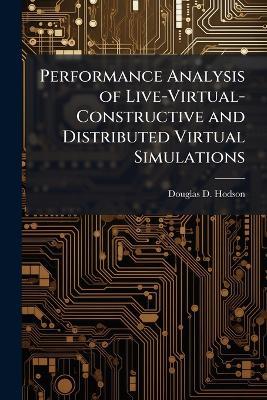 Performance Analysis of Live-Virtual-Constructive and Distributed Virtual Simulations - Douglas D Hodson - cover
