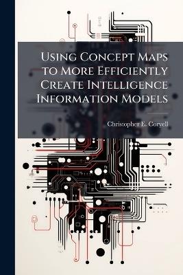Using Concept Maps to More Efficiently Create Intelligence Information Models - Christopher E Coryell - cover