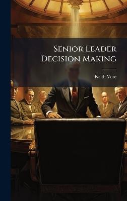 Senior Leader Decision Making - Keith Vore - cover