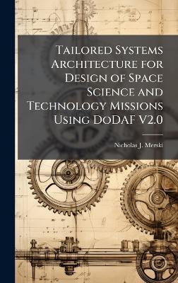 Tailored Systems Architecture for Design of Space Science and Technology Missions Using DoDAF V2.0 - Nicholas J Merski - cover