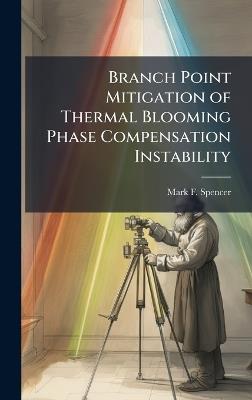 Branch Point Mitigation of Thermal Blooming Phase Compensation Instability - Mark F Spencer - cover