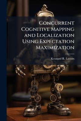 Concurrent Cognitive Mapping and Localization Using Expectation Maximization - Kennard R Laviers - cover