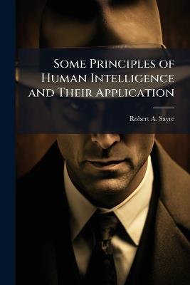 Some Principles of Human Intelligence and Their Application - Robert A Sayre - cover