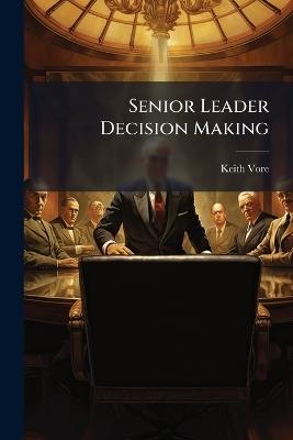 Senior Leader Decision Making - Keith Vore - cover