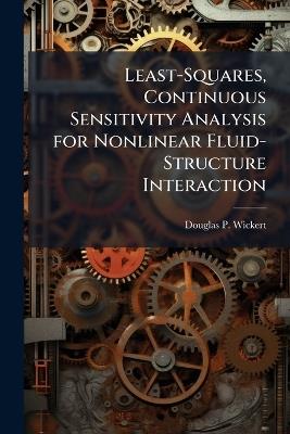 Least-Squares, Continuous Sensitivity Analysis for Nonlinear Fluid-Structure Interaction - Douglas P Wickert - cover