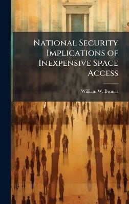 National Security Implications of Inexpensive Space Access - William W Bruner - cover