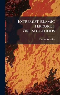 Extremist Islamic Terrorist Organizations - Thomas W Allen - cover