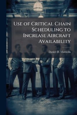 Use of Critical Chain Scheduling to Increase Aircraft Availability - Daniel D Mattioda - cover