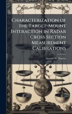Characterization of the Target-Mount Interaction in Radar Cross Section Measurement Calibrations - Donald W Powers - cover