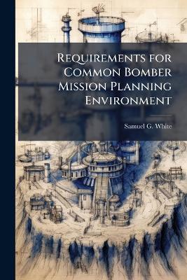 Requirements for Common Bomber Mission Planning Environment - Samuel G White - cover