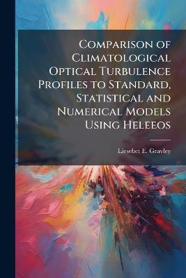 Comparison of Climatological Optical Turbulence Profiles to Standard, Statistical and Numerical Models Using Heleeos - Liesebet E Gravley - cover