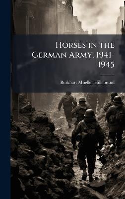 Horses in the German Army, 1941-1945 - Burkhart Mueller-Hillebrand - cover
