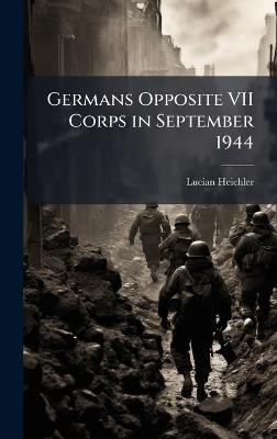 Germans Opposite VII Corps in September 1944 - Lucian Heichler - cover